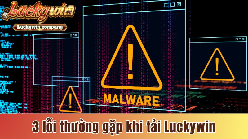 3 lỗi thường gặp khi tải Luckywin