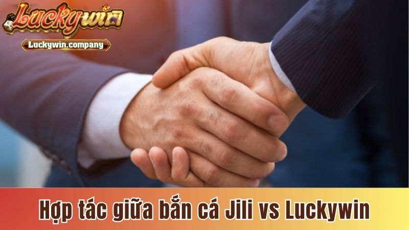 Hợp tác bất ngờ giữa bắn cá JILI vs Luckywin