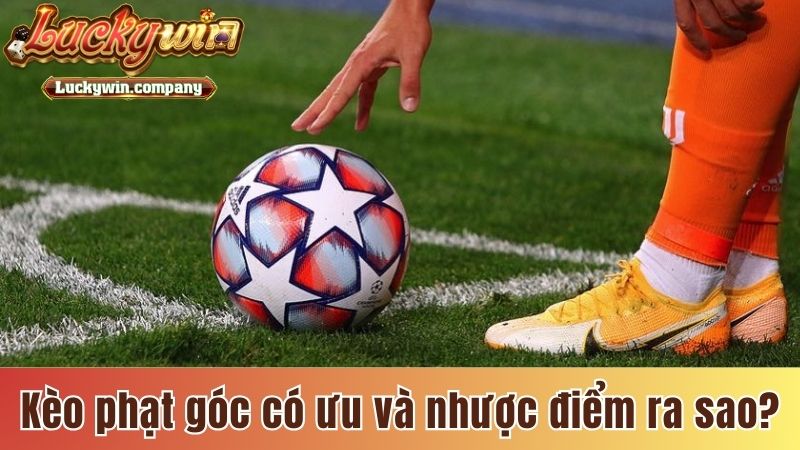 Kèo phạt góc có ưu và nhược điểm ra sao?